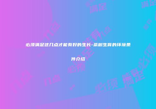 必须满足这几点才能有好的生长-茶树生育的环境条件介绍