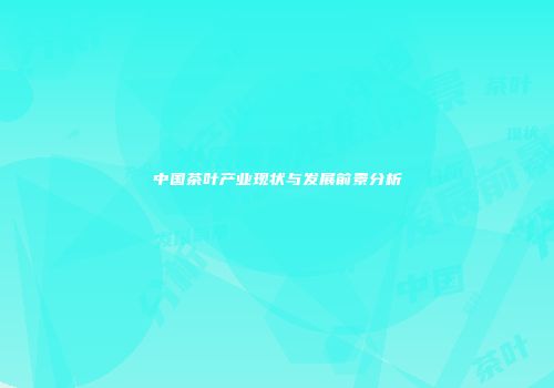中国茶叶产业现状与发展前景分析