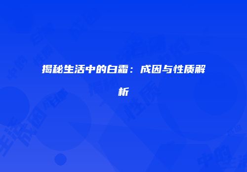 揭秘生活中的白霜：成因与性质解析