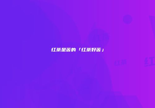 红茶是苦的「红茶好苦」