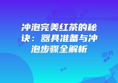 冲泡完美红茶的秘诀：器具准备与冲泡步骤全解析