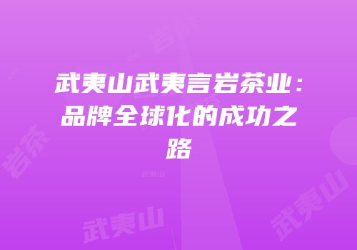 武夷山武夷言岩茶业：品牌全球化的成功之路