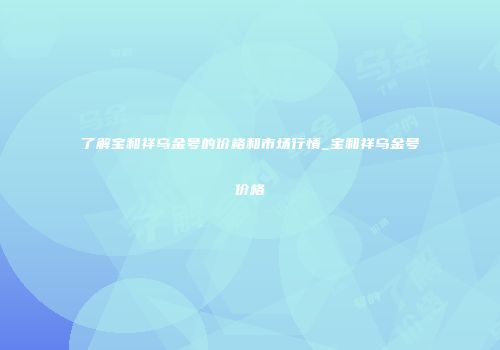 了解宝和祥乌金号的价格和市场行情_宝和祥乌金号价格