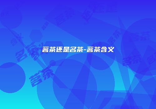茗茶还是名茶-茗茶含义