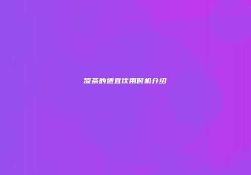凉茶的适宜饮用时机介绍