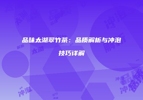品味太湖翠竹茶：品质解析与冲泡技巧详解