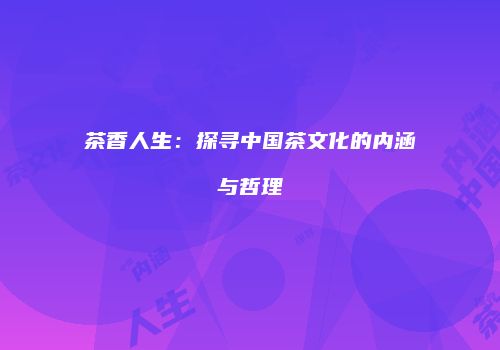 茶香人生：探寻中国茶文化的内涵与哲理