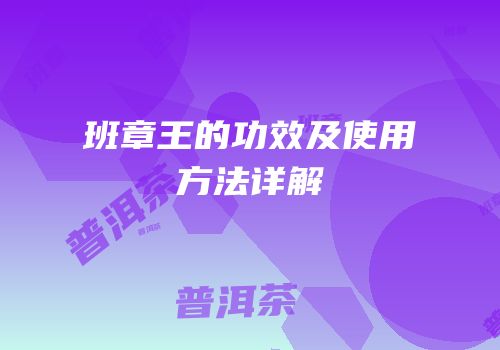 班章王的功效及使用方法详解