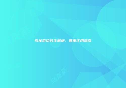 乌龙茶功效全解析：健康饮用指南