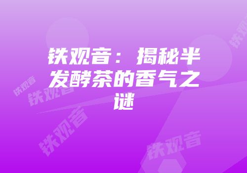 铁观音：揭秘半发酵茶的香气之谜
