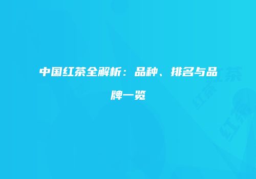 中国红茶全解析：品种、排名与品牌一览