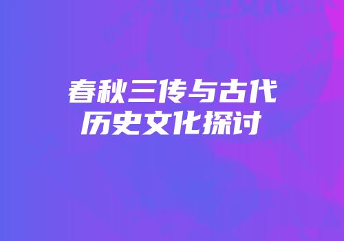 春秋三传与古代历史文化探讨