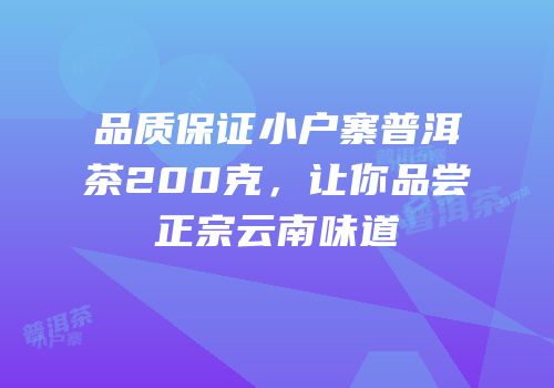 品质保证小户寨普洱茶200克，让你品尝正宗云南味道