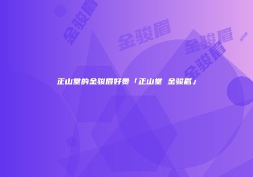 正山堂的金骏眉好贵「正山堂 金骏眉」