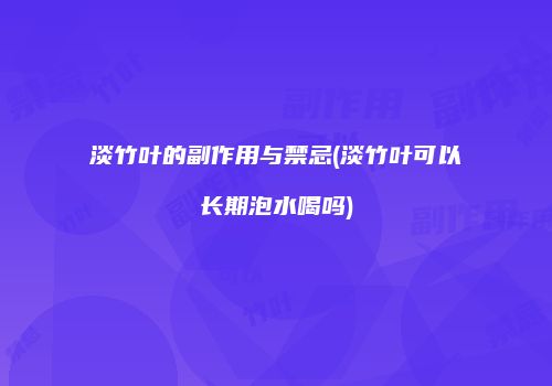 淡竹叶的副作用与禁忌(淡竹叶可以长期泡水喝吗)