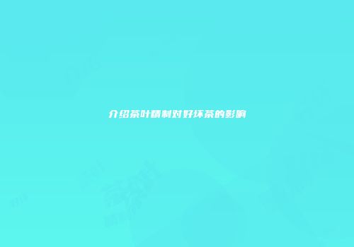 介绍茶叶精制对好坏茶的影响