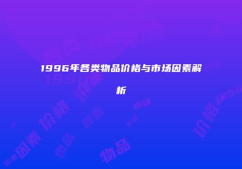 1996年各类物品价格与市场因素解析
