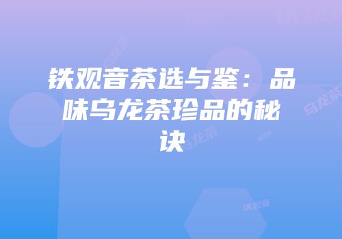 铁观音茶选与鉴：品味乌龙茶珍品的秘诀