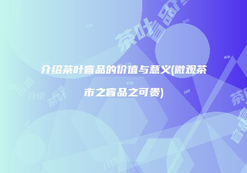 介绍茶叶盲品的价值与意义(微观茶市之盲品之可贵)