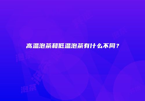 高温泡茶和低温泡茶有什么不同？