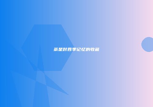 茶是对四季记忆的收藏