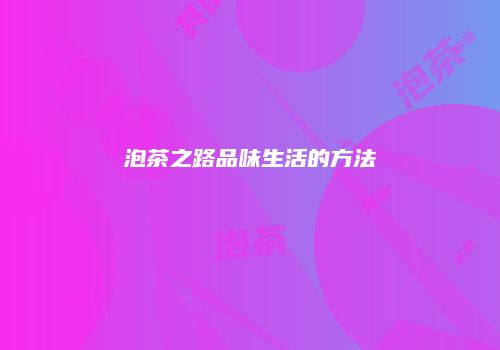 泡茶之路品味生活的方法