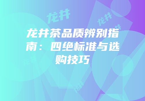 龙井茶品质辨别指南：四绝标准与选购技巧