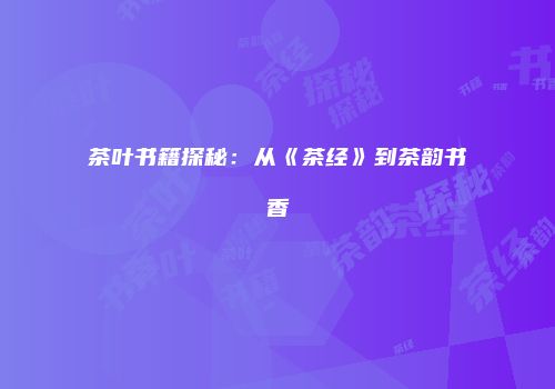 茶叶书籍探秘：从《茶经》到茶韵书香