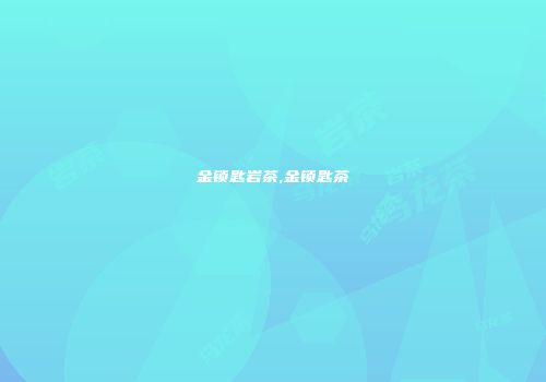 金锁匙岩茶,金锁匙茶