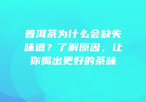 普洱茶为什么会缺失味道？了解原因，让你喝出更好的茶味