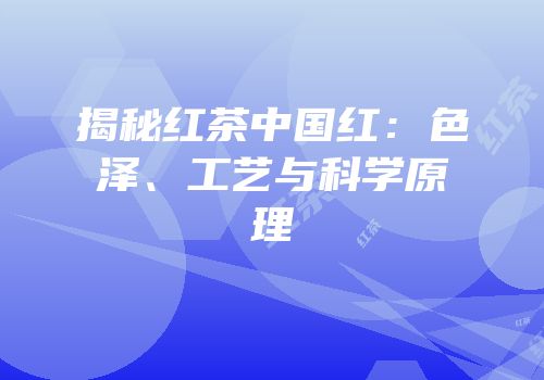 揭秘红茶中国红：色泽、工艺与科学原理