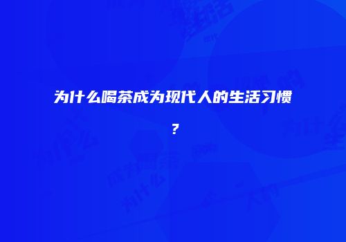 为什么喝茶成为现代人的生活习惯？