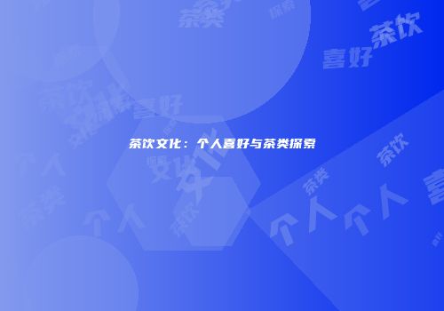 茶饮文化：个人喜好与茶类探索