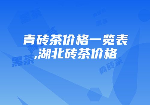 青砖茶价格一览表,湖北砖茶价格