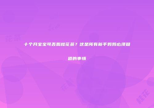 十个月宝宝可否喝桂花茶？这是所有新手妈妈必须知道的事情