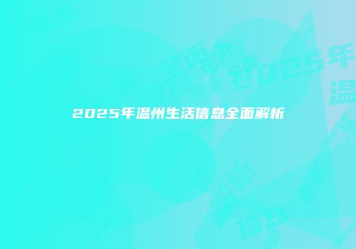 2025年温州生活信息全面解析