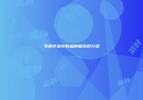 节高升茶叶的品种和功效介绍