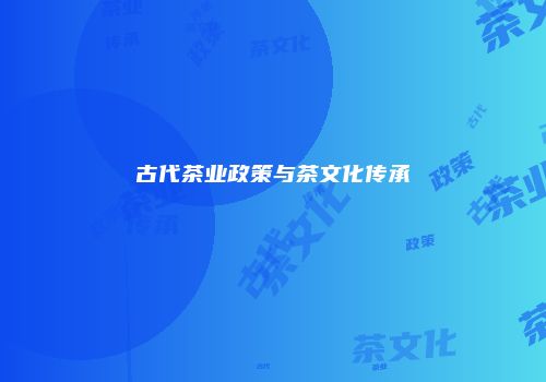 古代茶业政策与茶文化传承