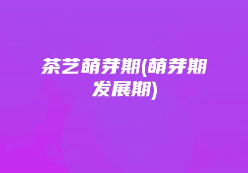 茶艺萌芽期(萌芽期发展期)