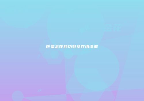 茯茶金花的功效及作用详解
