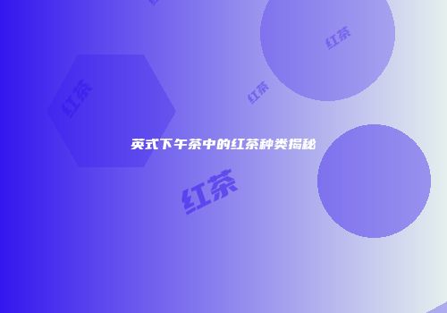 英式下午茶中的红茶种类揭秘
