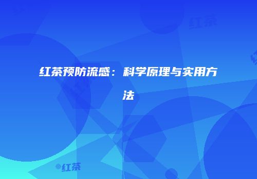 红茶预防流感：科学原理与实用方法