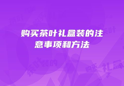 购买茶叶礼盒装的注意事项和方法