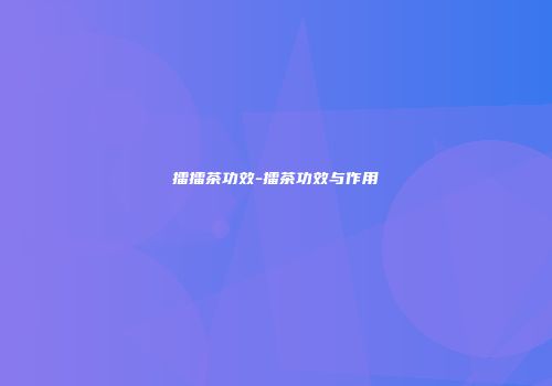 擂擂茶功效-擂茶功效与作用