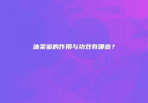 油菜蜜的作用与功效有哪些？