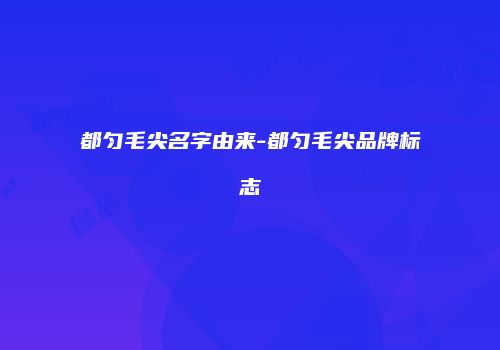 都匀毛尖名字由来-都匀毛尖品牌标志