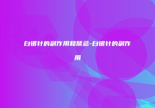 白银针的副作用和禁忌-白银针的副作用