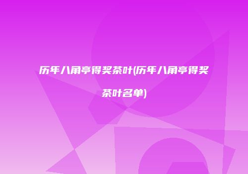 历年八角亭得奖茶叶(历年八角亭得奖茶叶名单)