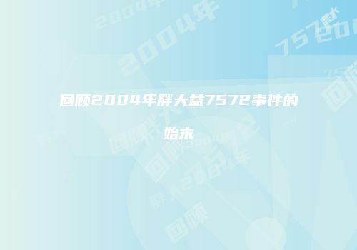 回顾2004年胖大益7572事件的始末