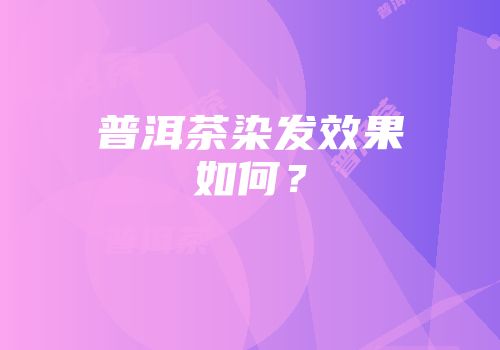 普洱茶染发效果如何？
